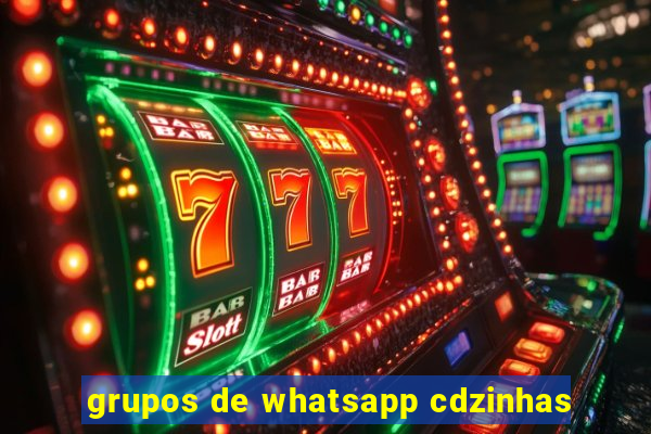 grupos de whatsapp cdzinhas